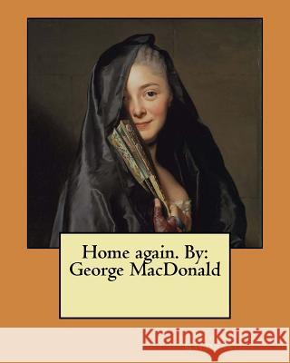 Home again. By: George MacDonald MacDonald, George 9781546364672 Createspace Independent Publishing Platform - książka