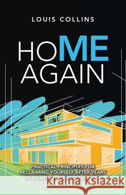 Home Again: Practical Principles for Reclaiming Yourself After Years of Fighting Against Yourself Louis Collins 9781973688563 WestBow Press - książka