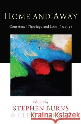 Home and Away: Contextual Theology and Local Practice Burns, Stephen 9781610978873 Pickwick Publications - książka