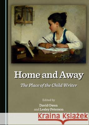 Home and Away: The Place of the Child Writer David Owen Lesley Peterson David Owen 9781443880824 Cambridge Scholars Publishing - książka