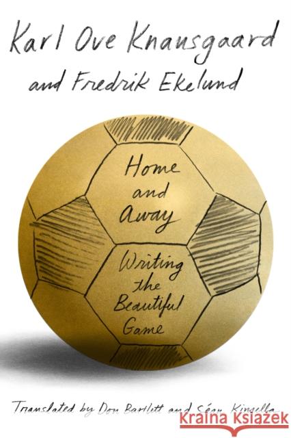 Home and Away: Writing the Beautiful Game Karl Ove Knausgaard Frederik Ekelund 9780374279837 Farrar, Straus and Giroux - książka