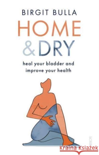 Home and Dry: heal your bladder and improve your health Bulla, Birgit 9781913348762 Scribe Publications - książka