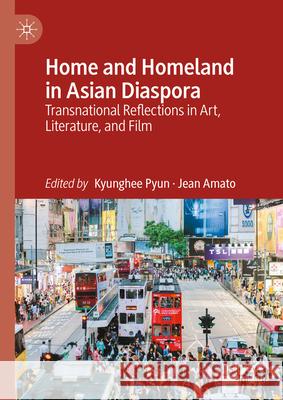 Home and Homeland in Asian Diaspora: Transnational Reflections in Art, Literature, and Film Kyunghee Pyun Jean Amato 9783031598838 Palgrave MacMillan - książka