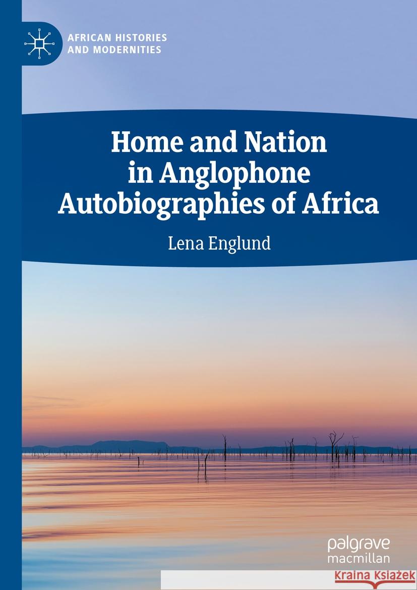 Home and Nation in Anglophone Autobiographies of Africa Lena Englund 9783031366352 Springer Nature Switzerland - książka