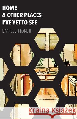 Home and Other Places I've Yet to See Daniel J. Flor 9781725604377 Createspace Independent Publishing Platform - książka