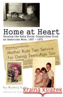 Home at Heart: Raising the Baby Boom: Dispatches from an American Mom, 1957-1972 Lebo, Dottie 9780595445523 iUniverse - książka