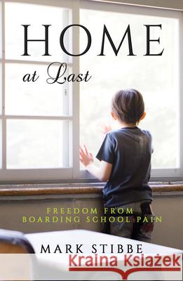 Home at Last: Freedom from Boarding School Pain Mark Stibbe 9781910786413 Malcolm Down Publishing Ltd - książka