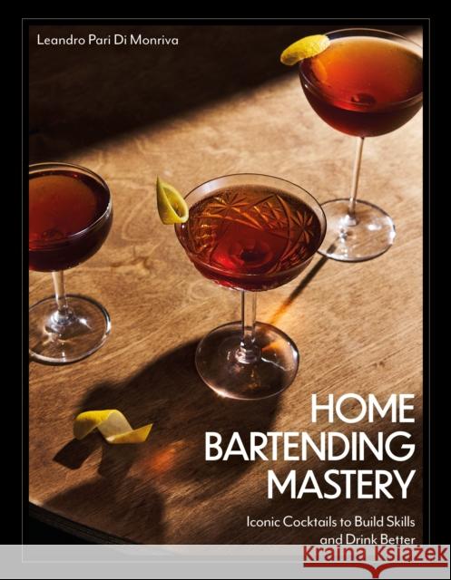 Home Bartending Mastery: Iconic Cocktails to Build Skills and Drink Better Leandro Pari Di Monriva 9780760393789 Quarto Publishing Group USA Inc - książka