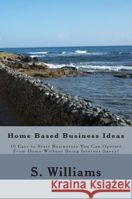 Home Based Business Ideas: 10 Easy to Start Businesses You Can Operate From Home Without Being Internet Savvy! Williams, S. 9781477642337 Createspace - książka