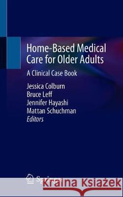 Home-Based Medical Care for Older Adults: A Clinical Case Book Colburn, Jessica L. 9783030234829 Springer - książka