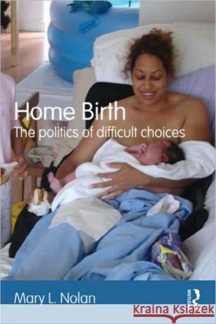 Home Birth: The Politics of Difficult Choices L. Nolan, Mary 9780415557559  - książka