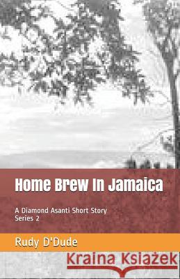 Home Brew In Jamaica: A Diamond Asanti Short Story Rudy D'Dude 9781733298209 Onrush Media Group - książka