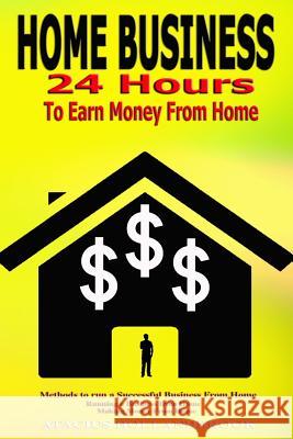 Home Business: 24 Hours To Earn Money From Home, Methods To Run A Successful Business From Home, Running A Business From Home, Making Hollandbrook, Atacius 9781535294867 Createspace Independent Publishing Platform - książka
