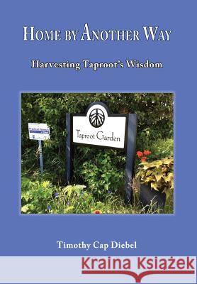 Home by Another Way: Harvesting Taproots Wisdom Timothy Cap Diebel 9780999881996 Tim Diebel - książka