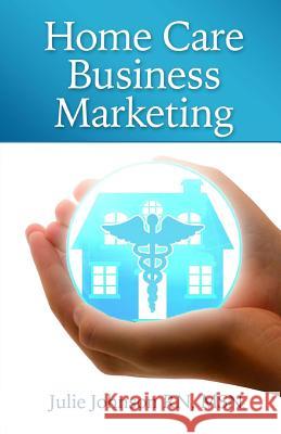 Home Care Business Marketing Msn Julie Johnso 9781511826495 Createspace - książka