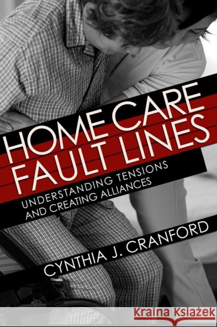 Home Care Fault Lines: Understanding Tensions and Creating Alliances Cynthia J. Cranford 9781501749261 Cornell University Press - książka