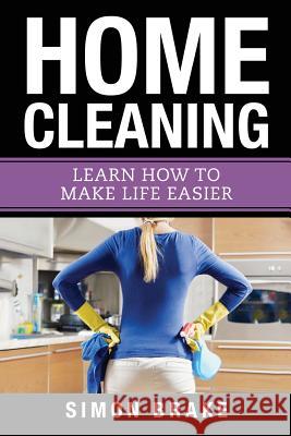 Home Cleaning: Learn How To Make Life Easier Brake, Simon 9781548588700 Createspace Independent Publishing Platform - książka