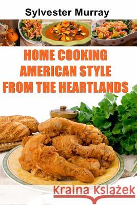 Home Cooking American Style From The Heartlands Murray, Sylvester 9781548461942 Createspace Independent Publishing Platform - książka