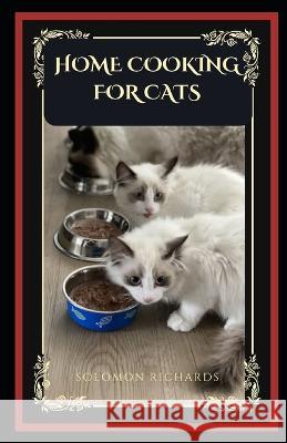 Home cooking for cats: guide to healthy homemade meal to feed your cat Solomon Richards   9798373090414 Independently Published - książka