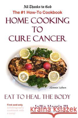 Home Cooking to Cure Cancer Jollie Harris 9781411610651 Lulu.com - książka