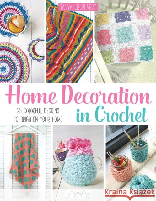 Home Decoration in Crochet: 25 Colourful Designs to Brighten Your Home Tanya Eberhardt 9786059192194 Tuva Publishing - książka