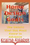 Home Design Goals: An Ideas Guide Kip Koehler 9781482766677 Createspace