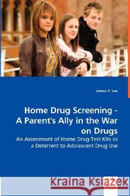 Home Drug Screening -A Parent's Ally in the War on Drugs James P. Lee 9783639000900 VDM Verlag - książka