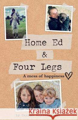 Home Ed and Four Legs: A Mess of Happiness Hannah Whyman-Naveh 9781838205812 Hannah Whyman-Naveh - książka