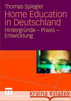 Home Education in Deutschland: Hintergründe - Praxis - Entwicklung Spiegler, Thomas 9783531157290 Vs Verlag Fur Sozialwissenschaften - książka