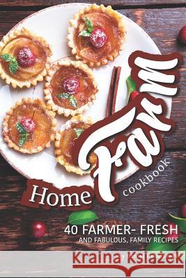 Home Farm Cookbook: 40 Farmer- Fresh and Fabulous, Family Recipes Daniel Humphreys 9781795033718 Independently Published - książka