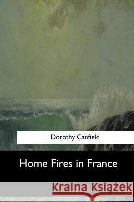 Home Fires in France Dorothy Canfield 9781547276844 Createspace Independent Publishing Platform - książka