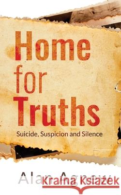 Home for Truths: Suicide, Suspicion and Silence Alan Agnew 9781838040208 Imperial Press - książka