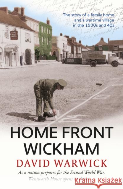 Home Front Wickham: the story of a family home and a wartime village in the 1930s and 40s David Warwick 9781915067463 Crumps Barn Studio - książka