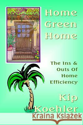 Home Green Home: The Ins & Outs Of Home Efficiency Koehler, Kip 9781480015586 Createspace - książka