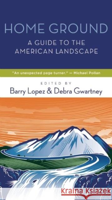 Home Ground: A Guide to the American Landscape Barry Lopez Debra Gwartney 9781595341754 Trinity University Press - książka