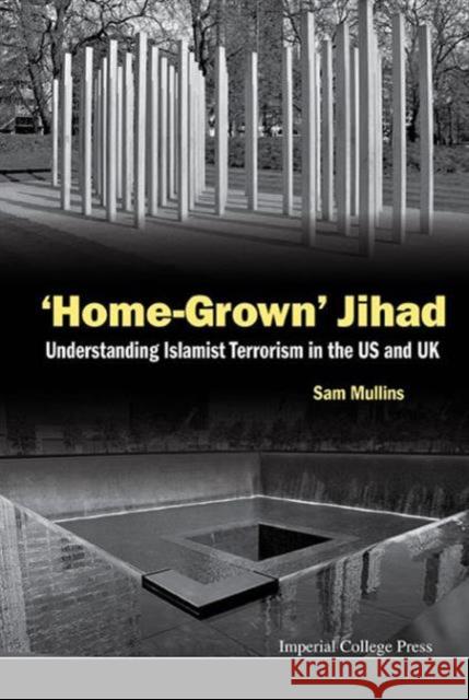 'Home-Grown' Jihad: Understanding Islamist Terrorism in the Us and UK Mullins, Samuel John 9781783268030 Imperial College Press - książka