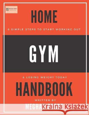 Home Gym Handbook: 6 Simple Steps To Start Working Out & Losing Weight TODAY! Meghan Goode 9781649537720 Absolute Author Publishing House - książka