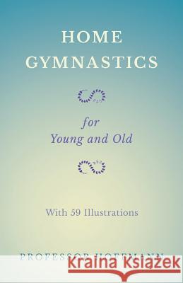 Home Gymnastics - For Young and Old - With 59 Illustrations Professor Hoffmann 9781528709002 Macha Press - książka