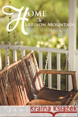 Home in Harrison Mountain Ferris, Jamie 9781449781224 WestBow Press - książka