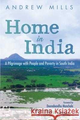 Home in India: A Pilgrimage with People and Poverty in South India Andrew Mills 9781532666018 Resource Publications (CA) - książka