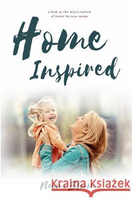 Home Inspired: A Look at the Micro-Nation of Home for New Moms Hannah Roark Danielle Anderson Deborah Bloom 9780692188668 Home Inspired - książka