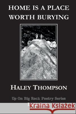 Home is a Place Worth Burying Thompson, Haley 9780989586115 Up on Big Rock Poetry Series - książka