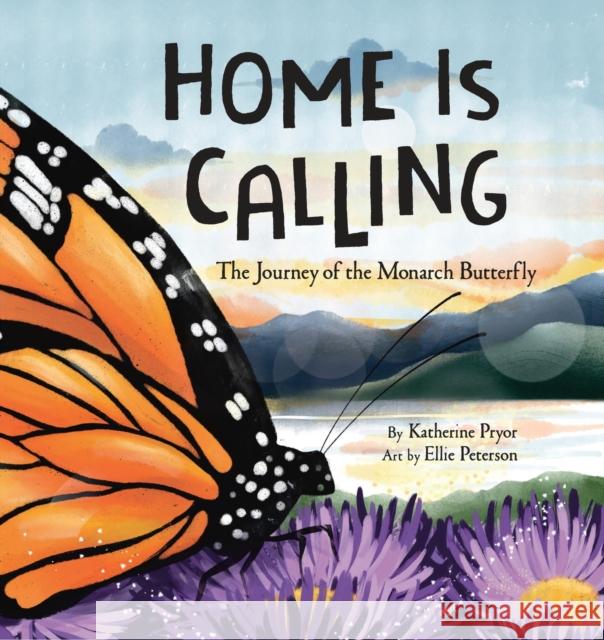 Home Is Calling: The Journey of the Monarch Butterfly Katherine Pryor Ellie Peterson 9781546003137 Little, Brown & Company - książka