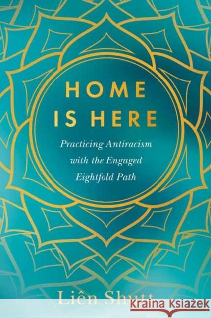 Home Is Here: Practicing Antiracism with the Engaged Eightfold Path Li?n Shutt 9781623179045 North Atlantic Books,U.S. - książka