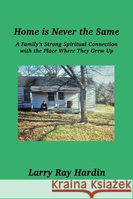 Home is Never the Same, A Family's Strong Spiritual Connection in the Place Where They Grew Up Larry Ray Hardin, Dianne DeMille 9781736094136 Dianne's Consultant Services - książka