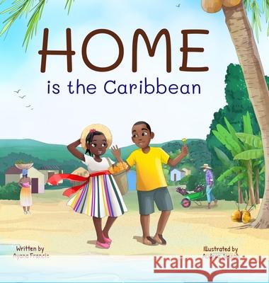 Home is the Caribbean Ayana Francis Audeva Joseph 9781777469757 Travelling Feet Books Inc. - książka