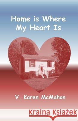 Home is Where My Heart Is McMahon, V. Karen 9781985449671 Createspace Independent Publishing Platform - książka