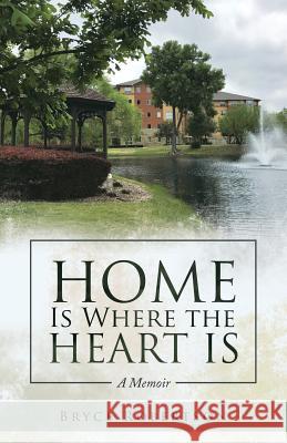 Home Is Where the Heart Is: A Memoir Bryce Robertson 9781973636588 WestBow Press - książka