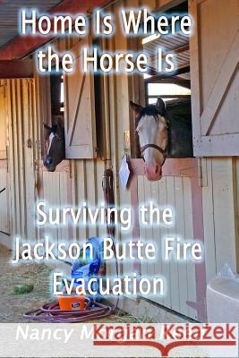 Home Is Where the Horse Is: Surviving the Jackson Butte Fire Evacuation Nancy Morgan Reed 9781517793159 Createspace - książka