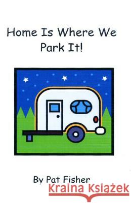 Home Is Where We Park It! Pat Fisher 9780615276847 Funhous Publishing - książka